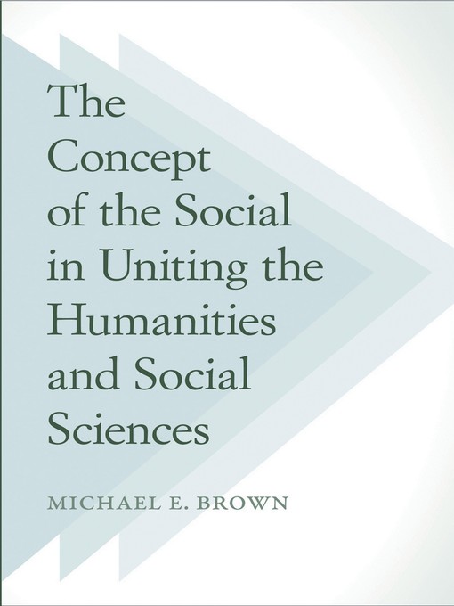 Title details for The Concept of the Social in Uniting the Humanities and Social Sciences by Michael E. Brown - Wait list